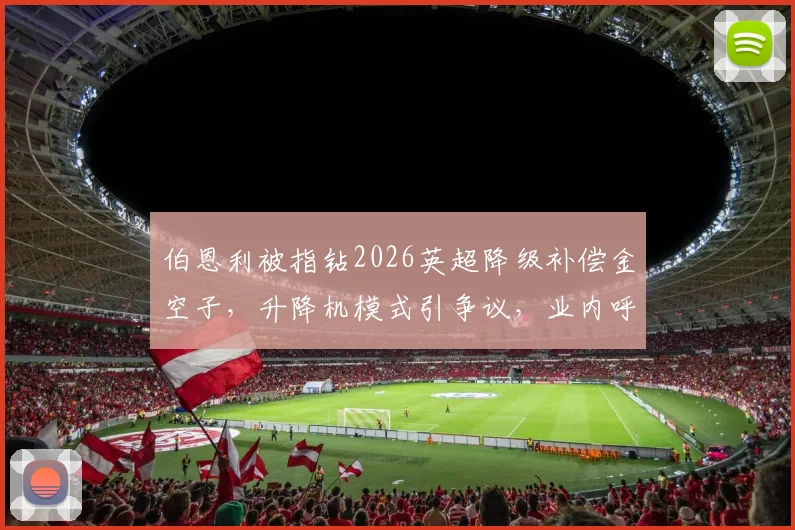 伯恩利被指钻2026英超降级补偿金空子,升降机模式引争议,业内呼吁完善规则与制裁措施
