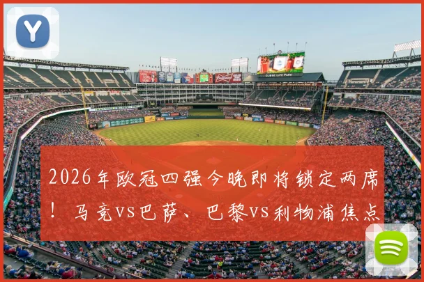 2026年欧冠四强今晚即将锁定两席！马竞vs巴萨、巴黎vs利物浦焦点战前瞻与球迷竞猜指南