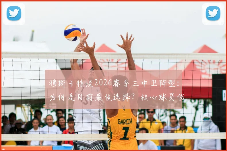 穆斯卡特谈2026赛季三中卫阵型:为何是目前最佳选择?核心球员伤情更新待定